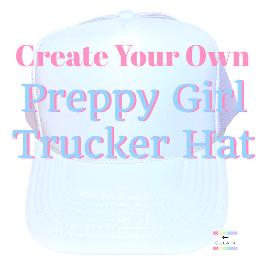 Custom “Design Your Own” Preppy Girl Trucker Hat